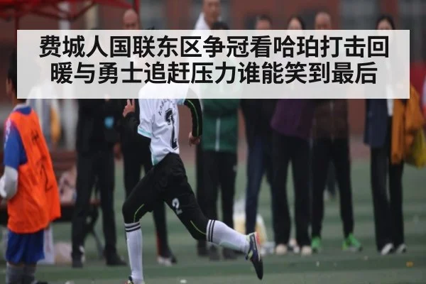 费城人国联东区争冠看哈珀打击回暖与勇士追赶压力谁能笑到最后
