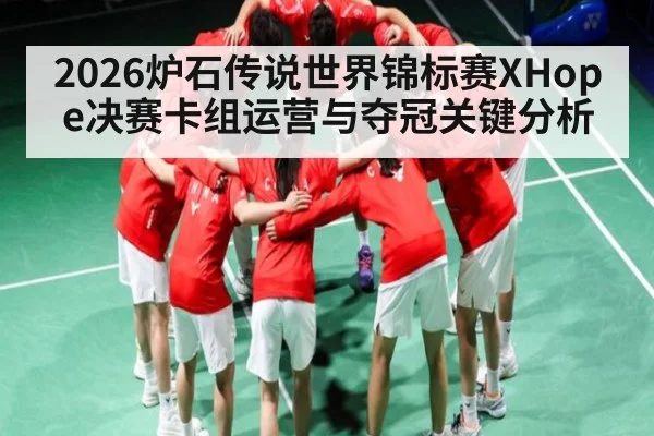 2026炉石传说世界锦标赛XHope决赛卡组运营与夺冠关键分析